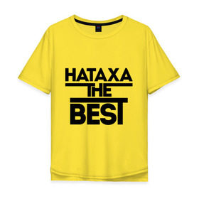 Мужская футболка хлопок Oversize с принтом Натаха the best в Тюмени, 100% хлопок | свободный крой, круглый ворот, “спинка” длиннее передней части | Тематика изображения на принте: natasha | женское имя | имена | лучшая | наталья | наташа