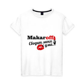 Женская футболка хлопок с принтом Макаров в Тюмени, 100% хлопок | прямой крой, круглый вырез горловины, длина до линии бедер, слегка спущенное плечо | makaroff | имена | имя | макаров | подарок любимому | подарок парню | сводит меня с ума | фамилии