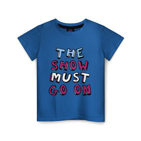 Детская футболка хлопок с принтом The show must go on в Тюмени, 100% хлопок | круглый вырез горловины, полуприлегающий силуэт, длина до линии бедер | freddie mercury | queen | классический рок | куин | рок группа | фредди меркьюри