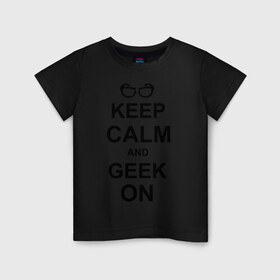 Детская футболка хлопок с принтом Кeep calm and geek on в Тюмени, 100% хлопок | круглый вырез горловины, полуприлегающий силуэт, длина до линии бедер | Тематика изображения на принте: гик | очкарик | очки | умный