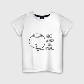 Детская футболка хлопок с принтом Oh stop it you (ой ну прекрати) в Тюмени, 100% хлопок | круглый вырез горловины, полуприлегающий силуэт, длина до линии бедер | интернет мемы | интернет приколы | мемы | ой прекрати | прекрати | приколы