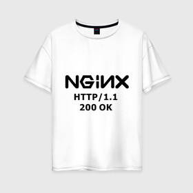 Женская футболка хлопок Oversize с принтом nginx 200 OK в Тюмени, 100% хлопок | свободный крой, круглый ворот, спущенный рукав, длина до линии бедер
 | nginx | админам | администраторам | для админа | профессии | сервера | системным администраторам