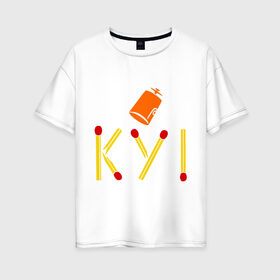 Женская футболка хлопок Oversize с принтом КУ! в Тюмени, 100% хлопок | свободный крой, круглый ворот, спущенный рукав, длина до линии бедер
 | Тематика изображения на принте: кин дза дза