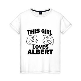 Женская футболка хлопок с принтом Эта девушка любит Альберта в Тюмени, 100% хлопок | прямой крой, круглый вырез горловины, длина до линии бедер, слегка спущенное плечо | this girl loves | альберт | имена