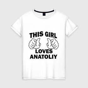 Женская футболка хлопок с принтом Эта девушка любит Анатолия в Тюмени, 100% хлопок | прямой крой, круглый вырез горловины, длина до линии бедер, слегка спущенное плечо | 