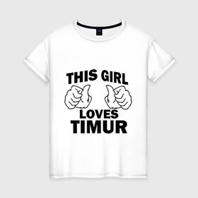 Женская футболка хлопок с принтом Эта девушка любит Тимура в Тюмени, 100% хлопок | прямой крой, круглый вырез горловины, длина до линии бедер, слегка спущенное плечо | this girl loves | имена | мужское имя