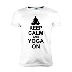 Мужская футболка премиум с принтом Keep calm and yoga on в Тюмени, 92% хлопок, 8% лайкра | приталенный силуэт, круглый вырез ворота, длина до линии бедра, короткий рукав | йога | ом | спорт
