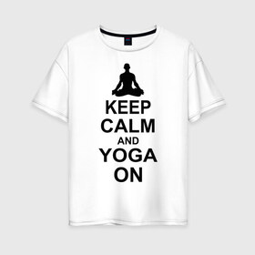 Женская футболка хлопок Oversize с принтом Keep calm and yoga on в Тюмени, 100% хлопок | свободный крой, круглый ворот, спущенный рукав, длина до линии бедер
 | йога | ом | спорт