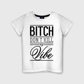 Детская футболка хлопок с принтом Bitch don `t kill my vibe в Тюмени, 100% хлопок | круглый вырез горловины, полуприлегающий силуэт, длина до линии бедер | swag | swag style | атмосфера | одежда сваг | сваг | сваг стиль | свег | свог | своя атмосфера | свэг | типографика