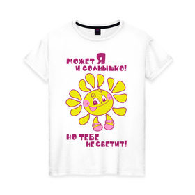 Женская футболка хлопок с принтом Может я и солнышко, но тебе не светит! в Тюмени, 100% хлопок | прямой крой, круглый вырез горловины, длина до линии бедер, слегка спущенное плечо | девушкам | солнце | я солнышко