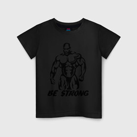 Детская футболка хлопок с принтом Be strong (bodybuilding) в Тюмени, 100% хлопок | круглый вырез горловины, полуприлегающий силуэт, длина до линии бедер | bodybuilding | poerlifting | sport | бодибилдинг | мускулатура | мышцы | пауэрлифтинг | сила | силовой спорт