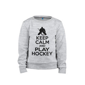 Детский свитшот хлопок с принтом Keep calm and play hockey в Тюмени, 100% хлопок | круглый вырез горловины, эластичные манжеты, пояс и воротник | Тематика изображения на принте: hockey | keep calm | keep calm and play hockey | вратарь | хоккеист | хоккей | хоккейный вратарь