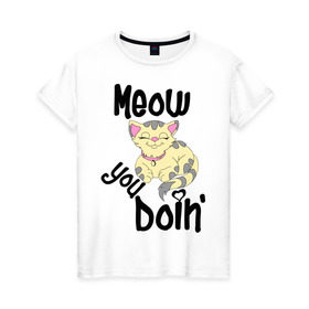 Женская футболка хлопок с принтом Meow you doin в Тюмени, 100% хлопок | прямой крой, круглый вырез горловины, длина до линии бедер, слегка спущенное плечо | meow you doin | довольная кошка | киса | котэ | кошка | спящая кошка