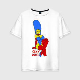 Женская футболка хлопок Oversize с принтом Sexy wife в Тюмени, 100% хлопок | свободный крой, круглый ворот, спущенный рукав, длина до линии бедер
 | simpsons | жена гомер | мультики | мультфильмы | симпсоны
