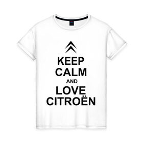 Женская футболка хлопок с принтом keep calm and love сitroen в Тюмени, 100% хлопок | прямой крой, круглый вырез горловины, длина до линии бедер, слегка спущенное плечо | 