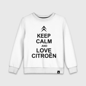 Детский свитшот хлопок с принтом keep calm and love сitroen в Тюмени, 100% хлопок | круглый вырез горловины, эластичные манжеты, пояс и воротник | 