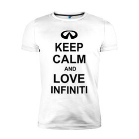 Мужская футболка премиум с принтом keep calm and love infiniti в Тюмени, 92% хлопок, 8% лайкра | приталенный силуэт, круглый вырез ворота, длина до линии бедра, короткий рукав | автомобили | машины | сохраняй спокойствие и люби инфинити | тачки