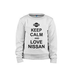 Детский свитшот хлопок с принтом Keep calm and love nissan в Тюмени, 100% хлопок | круглый вырез горловины, эластичные манжеты, пояс и воротник | Тематика изображения на принте: автомобили | машины | сохраняй спокойствие и люби ниссан | тачки