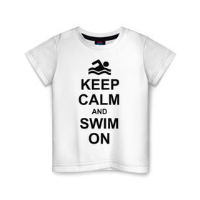 Детская футболка хлопок с принтом Keep calm and swim on. в Тюмени, 100% хлопок | круглый вырез горловины, полуприлегающий силуэт, длина до линии бедер | keep calm | keep calm and swim on | плавание | пловец