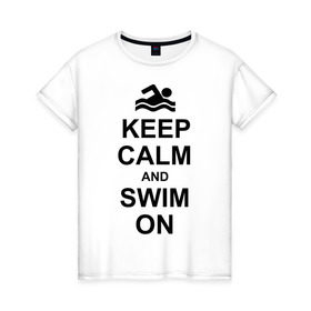 Женская футболка хлопок с принтом Keep calm and swim on. в Тюмени, 100% хлопок | прямой крой, круглый вырез горловины, длина до линии бедер, слегка спущенное плечо | keep calm | keep calm and swim on | плавание | пловец