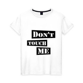 Женская футболка хлопок с принтом Don `t touch me в Тюмени, 100% хлопок | прямой крой, круглый вырез горловины, длина до линии бедер, слегка спущенное плечо | dont touch me | touch me | не трогай | не трогай меня
