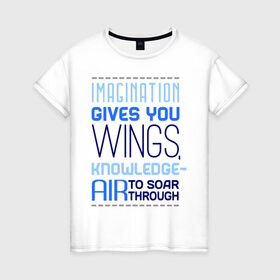 Женская футболка хлопок с принтом Imagination gives you wings в Тюмени, 100% хлопок | прямой крой, круглый вырез горловины, длина до линии бедер, слегка спущенное плечо | воображение дает тебе крылья