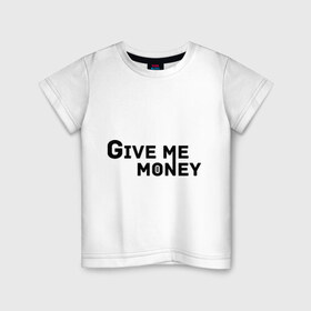Детская футболка хлопок с принтом Give me money в Тюмени, 100% хлопок | круглый вырез горловины, полуприлегающий силуэт, длина до линии бедер | хип хоп