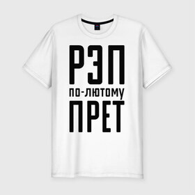 Мужская футболка премиум с принтом Рэп по-лютому прет в Тюмени, 92% хлопок, 8% лайкра | приталенный силуэт, круглый вырез ворота, длина до линии бедра, короткий рукав | музыка | русский рэп | рэп | рэп по лютому прет | рэп прет