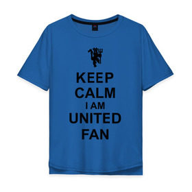 Мужская футболка хлопок Oversize с принтом keep calm I am United fan в Тюмени, 100% хлопок | свободный крой, круглый ворот, “спинка” длиннее передней части | keep calm | keep calm i am united fan | manchester united | united | манчестер юнайтед | футбол