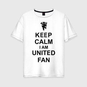 Женская футболка хлопок Oversize с принтом keep calm I am United fan в Тюмени, 100% хлопок | свободный крой, круглый ворот, спущенный рукав, длина до линии бедер
 | keep calm | keep calm i am united fan | manchester united | united | манчестер юнайтед | футбол