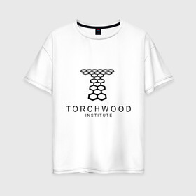 Женская футболка хлопок Oversize с принтом Torchwood Institute в Тюмени, 100% хлопок | свободный крой, круглый ворот, спущенный рукав, длина до линии бедер
 | doctor | doctor who | torchwood | доктор | доктор кто | торчвуд