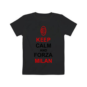Детская футболка хлопок с принтом keep calm and Forza Milan в Тюмени, 100% хлопок | круглый вырез горловины, полуприлегающий силуэт, длина до линии бедер | болельщикам | матч | милан | спорт | фк | футбол | футбольный клуб