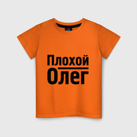Детская футболка хлопок с принтом Плохой Олег в Тюмени, 100% хлопок | круглый вырез горловины, полуприлегающий силуэт, длина до линии бедер | Тематика изображения на принте: oleg | имена | олег