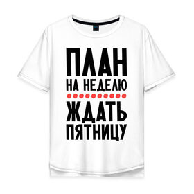 Мужская футболка хлопок Oversize с принтом План на неделю в Тюмени, 100% хлопок | свободный крой, круглый ворот, “спинка” длиннее передней части | ждать пятницу | рабочая неделя