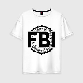 Женская футболка хлопок Oversize с принтом FBI LOGO в Тюмени, 100% хлопок | свободный крой, круглый ворот, спущенный рукав, длина до линии бедер
 | Тематика изображения на принте: fbi | federal bureau of investigation | америка | спецслужбы | сша | фбр | федеральное бюро расследований