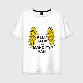 Женская футболка хлопок Oversize с принтом keep calm I am Manchester City fan в Тюмени, 100% хлопок | свободный крой, круглый ворот, спущенный рукав, длина до линии бедер
 | sport | болельщикам | манчестер сити | спорт | фанатам | футбол