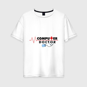 Женская футболка хлопок Oversize с принтом computer doctor в Тюмени, 100% хлопок | свободный крой, круглый ворот, спущенный рукав, длина до линии бедер
 | admin | админам | комп | компьютер | системному админестратору | чинить компьютер