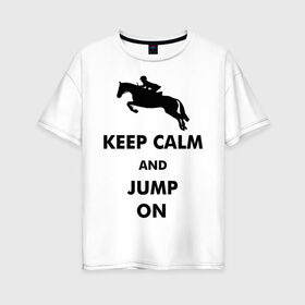 Женская футболка хлопок Oversize с принтом Keep Calm - конный спорт - лошади в Тюмени, 100% хлопок | свободный крой, круглый ворот, спущенный рукав, длина до линии бедер
 | keep calm | конный | лошади