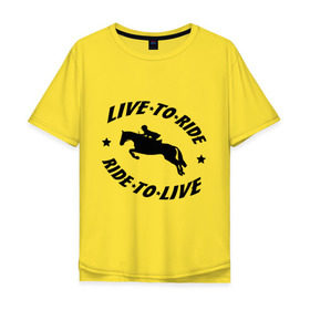 Мужская футболка хлопок Oversize с принтом Live to ride - конный спорт - лошади в Тюмени, 100% хлопок | свободный крой, круглый ворот, “спинка” длиннее передней части | live to ride | конный | лошади