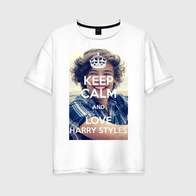 Женская футболка хлопок Oversize с принтом Keep calm and love Harry Styles в Тюмени, 100% хлопок | свободный крой, круглый ворот, спущенный рукав, длина до линии бедер
 | 1d | harry styles | keep calm | music | one direction | гарри стайлс