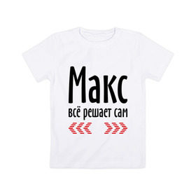 Детская футболка хлопок с принтом Макс всё решает сам в Тюмени, 100% хлопок | круглый вырез горловины, полуприлегающий силуэт, длина до линии бедер | 