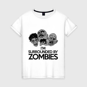 Женская футболка хлопок с принтом Я окружен зомби в Тюмени, 100% хлопок | прямой крой, круглый вырез горловины, длина до линии бедер, слегка спущенное плечо | зомби