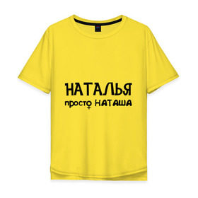 Мужская футболка хлопок Oversize с принтом Наталья, просто Наташа в Тюмени, 100% хлопок | свободный крой, круглый ворот, “спинка” длиннее передней части | девушкам | имена | натали | наталья | наташа | талечка | таля