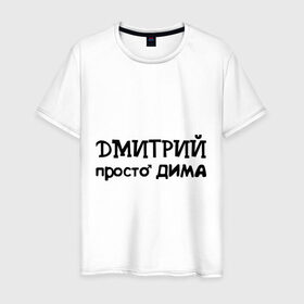 Мужская футболка хлопок с принтом Дмитрий, просто Дима в Тюмени, 100% хлопок | прямой крой, круглый вырез горловины, длина до линии бедер, слегка спущенное плечо. | дима | дмитрий | имена | парням | просто дима