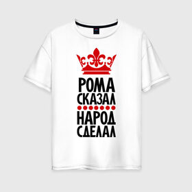 Женская футболка хлопок Oversize с принтом Рома сказал народ сделал в Тюмени, 100% хлопок | свободный крой, круглый ворот, спущенный рукав, длина до линии бедер
 | король | корона | крутой | народ | пафос | пафосные | прикол | рома | роман | сказал | уорона