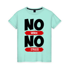 Женская футболка хлопок с принтом Нет работы, нет стресса в Тюмени, 100% хлопок | прямой крой, круглый вырез горловины, длина до линии бедер, слегка спущенное плечо | no stress | no work | нет работы | нет стресса | работа | стресс