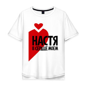 Мужская футболка хлопок Oversize с принтом Настя в сердце моём в Тюмени, 100% хлопок | свободный крой, круглый ворот, “спинка” длиннее передней части | Тематика изображения на принте: анастасия | любовь | настя | парные | сердце