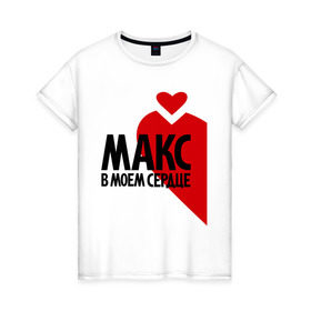 Женская футболка хлопок с принтом Макс в моём сердце в Тюмени, 100% хлопок | прямой крой, круглый вырез горловины, длина до линии бедер, слегка спущенное плечо | любовь | макс | максим | парные | сердце