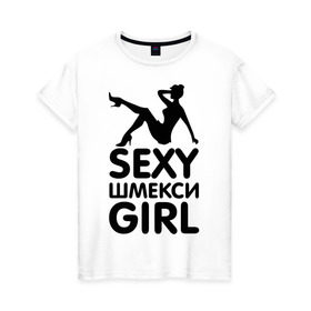 Женская футболка хлопок с принтом Секси шмекси girl в Тюмени, 100% хлопок | прямой крой, круглый вырез горловины, длина до линии бедер, слегка спущенное плечо | Тематика изображения на принте: girl | девушка | девушкам | прикол | шмекси