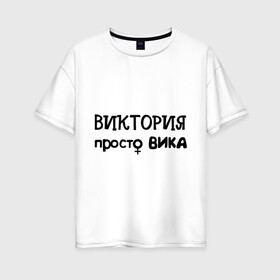Женская футболка хлопок Oversize с принтом Виктория просто Вика в Тюмени, 100% хлопок | свободный крой, круглый ворот, спущенный рукав, длина до линии бедер
 | вика | виктория | девушкам | женские имена | имена